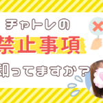 チャトレの禁止事項知ってますか？