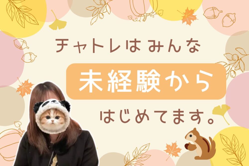チャトレはみんな未経験からはじめてます。