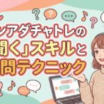 ノンアダチャトレの「聞く」スキルと質問テクニック